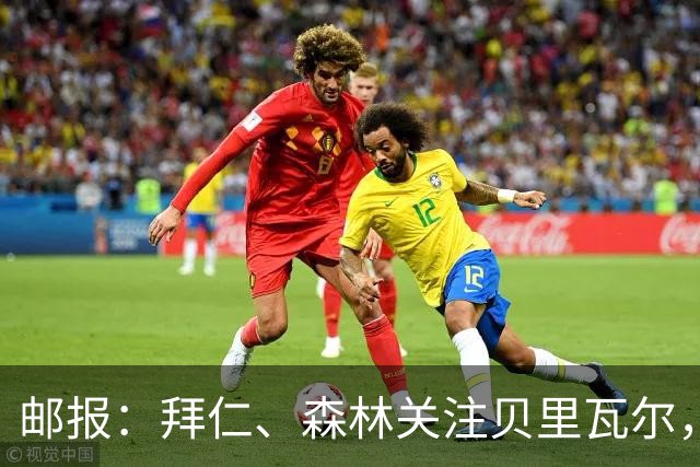 邮报：拜仁、森林关注贝里瓦尔，球员已决定今夏离开热刺